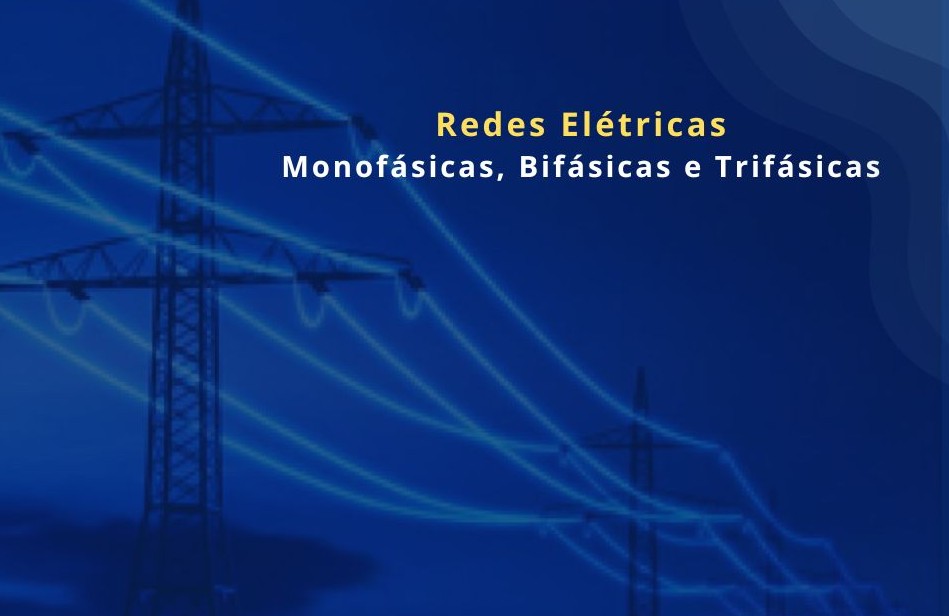 Redes Elétricas Monofásicas, Bifásicas e Trifásicas: Entenda as Diferenças, Tensões e Como um Nobreak Pode Proteger Seu Sistema